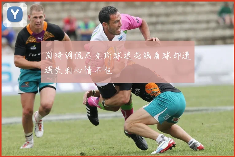 周琦调侃尼克斯球迷花钱看球却遭遇失利心情不佳